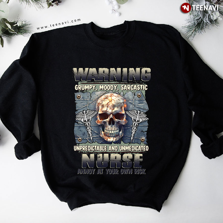 Warning Grumpy Moody Sarcastic Unpredictable And Unmedicated Nurse Annoy At Your Own Risk Skull Sweatshirt