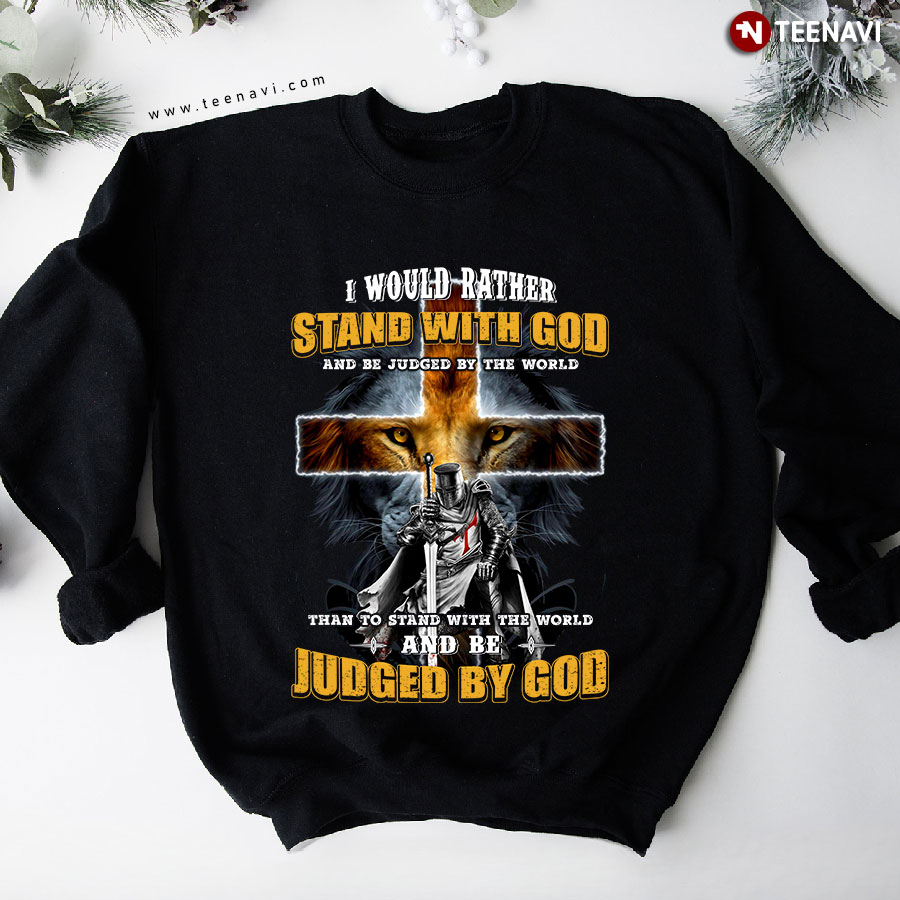 I Would Rather Stand With God And Be Judged By The World Knight Templar Lion Sweatshirt