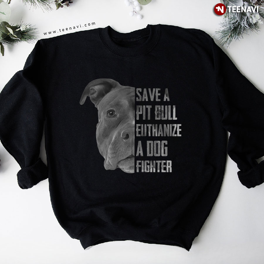 Save A Pit Bull Euthanize A Dog Fighter Sweatshirt