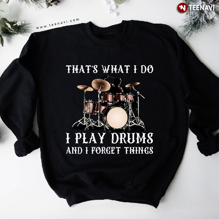 That's What I Do I Play Drums And I Forget Things Sweatshirt