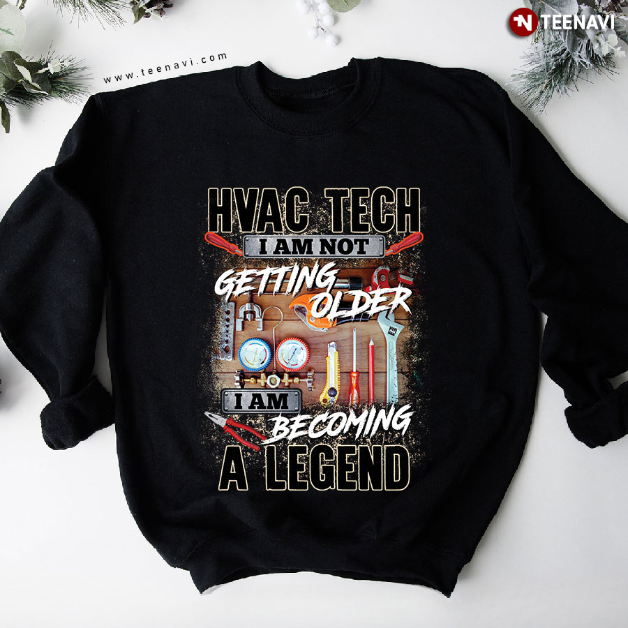 HVAC Tech I Am Not Getting Older I Am Becoming A Legend Sweatshirt