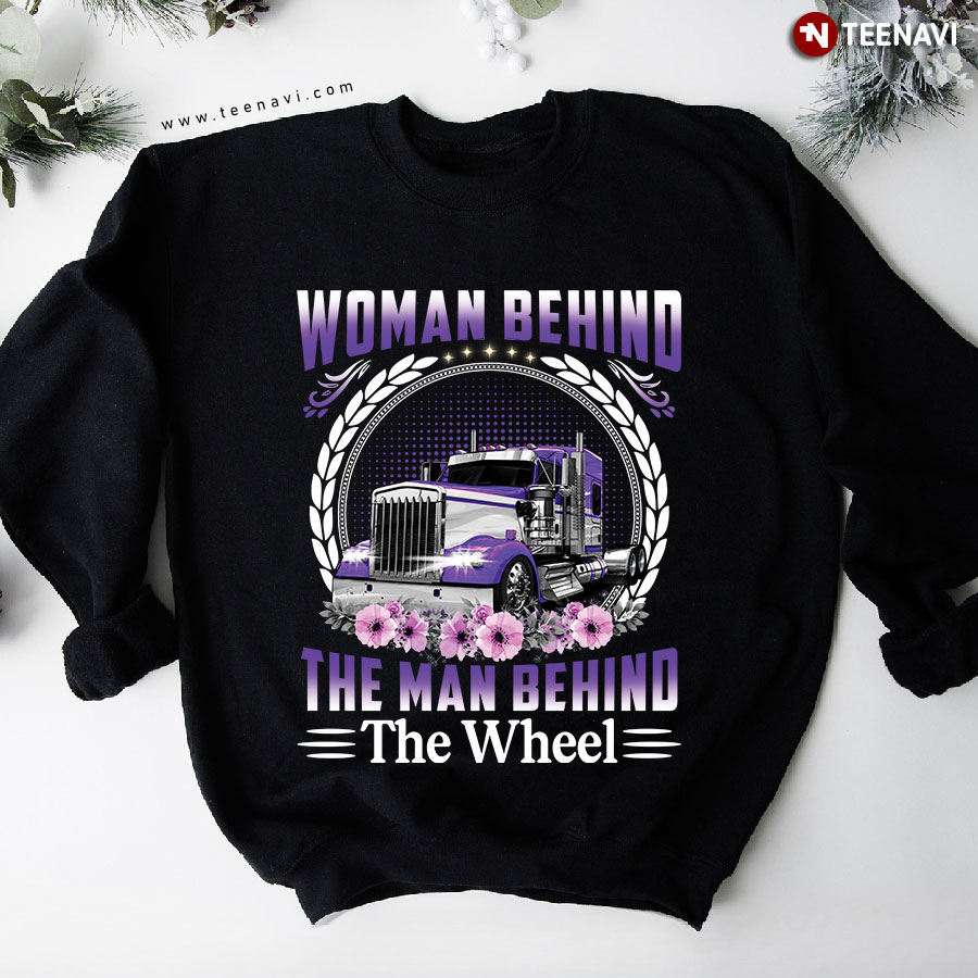Woman Behind The Man Behind The Wheel Truck Sweatshirt