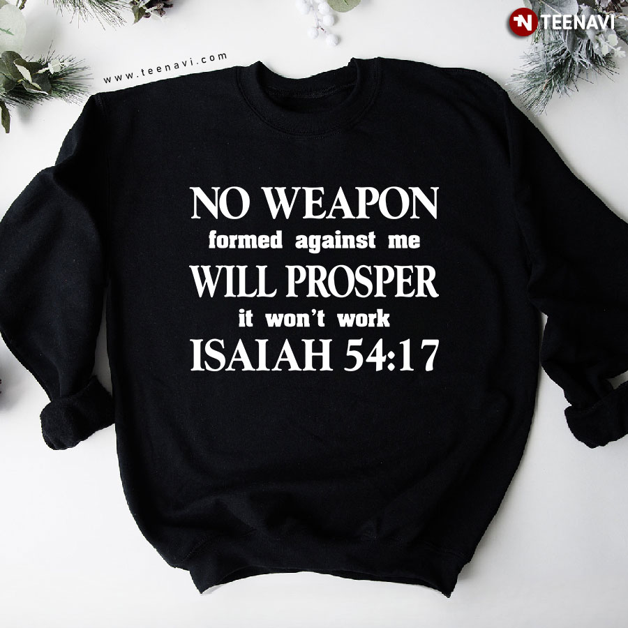 No Weapon Formed Against Me Will Prosper It Won't Work Isaiah 54:17 Christian Bible Sweatshirt