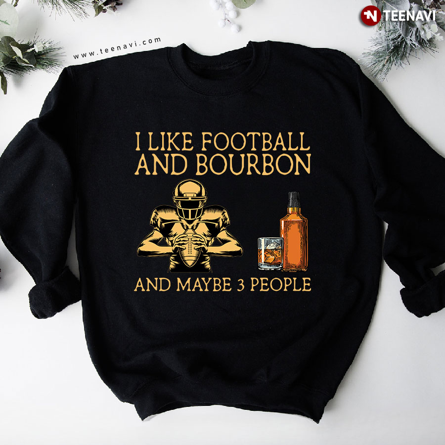 I Like Football And Bourbon And Maybe 3 People Sweatshirt