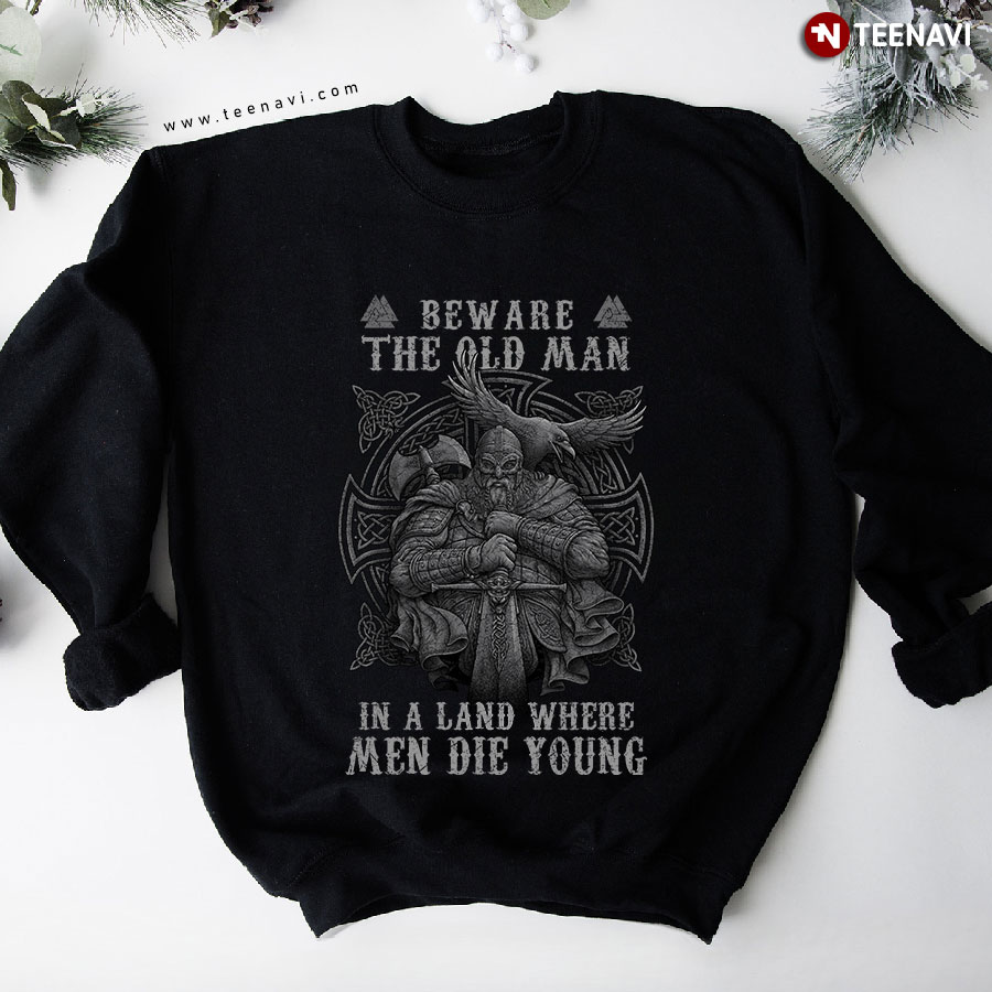 Beware The Old Man In A Land Where Men Die Young Viking Sweatshirt