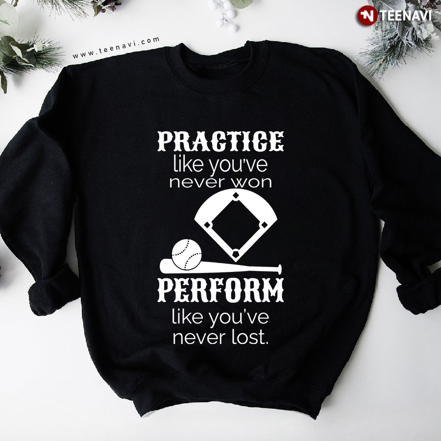 Practice Like You've Never Won Perform Like You've Never Lost Baseball Sweatshirt