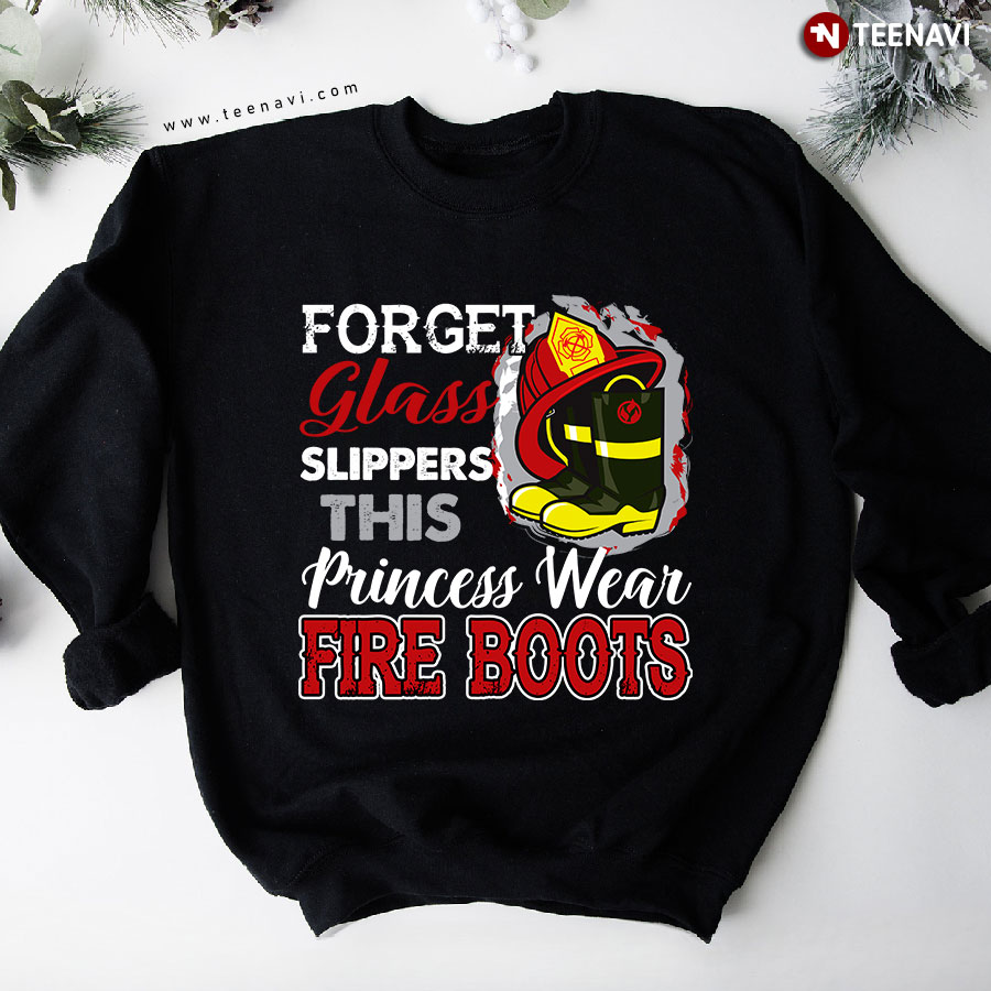 Forget Glass Slippers This Princess Wear Fire Boots Firefighter Sweatshirt