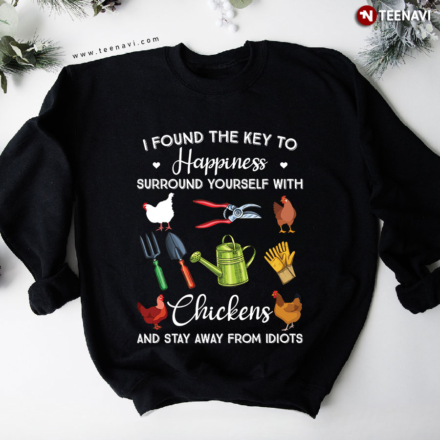 I Found The Key To Happiness Surround Yourself With Chickens And Stay Away From Idiots Sweatshirt