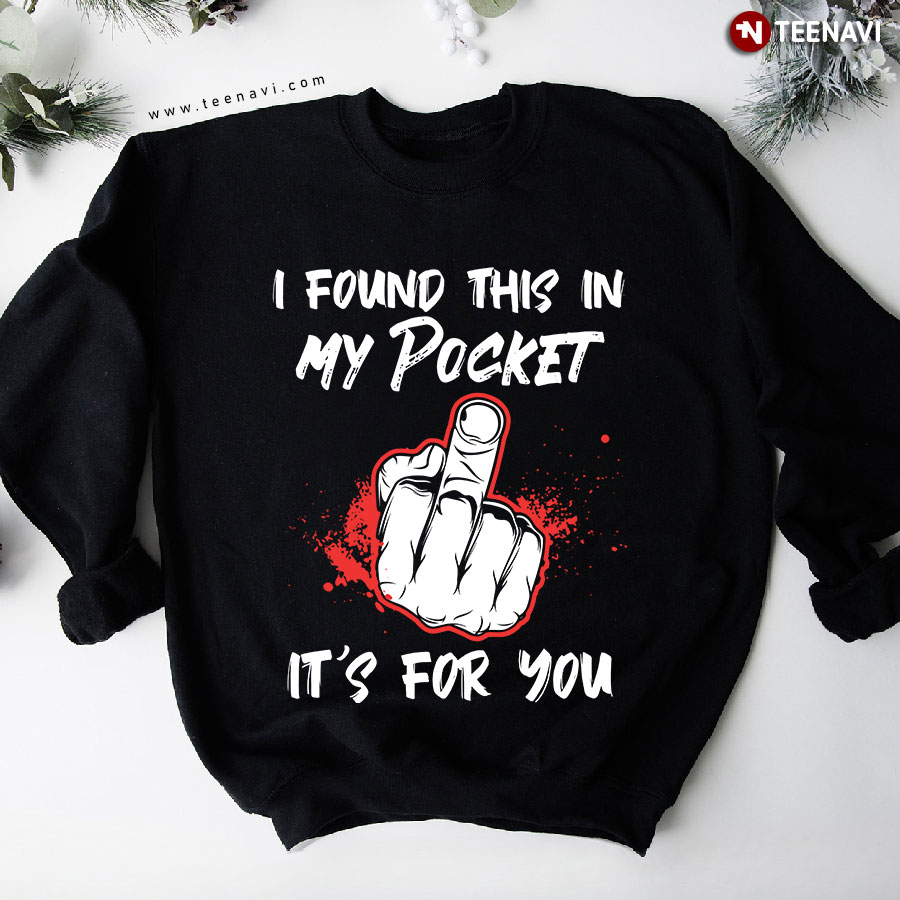 I Found This In My Pocket It's For You Middle Finger Sweatshirt