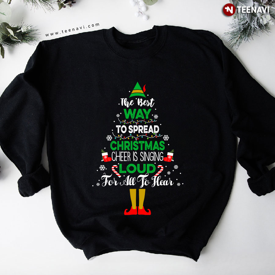 The Best Way To Spread Christmas Cheer Is Singing Loud For All To Hear Elf Christmas Tree Sweatshirt