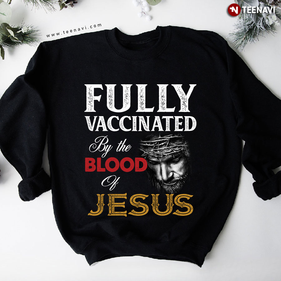 Fully Vaccinated By The Blood Of Jesus Sweatshirt