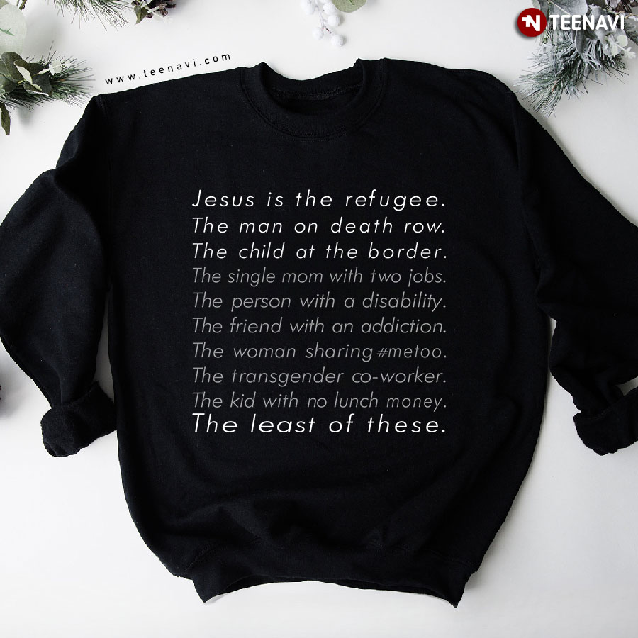 Jesus Is The Refugee The Man On Death Row The Child At The Border Sweatshirt