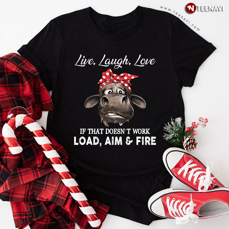 Funny Cow Live Laugh Love If That Doesn't Work Load Aim & Fire T-Shirt
