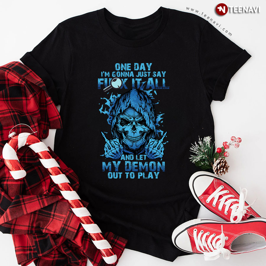 One Day I'm Gonna Just Say Fuck It All And Let My Demon Out To Play Skull T-Shirt