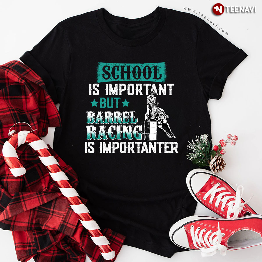 School Is Important But Barrel Racing Is Importanter T-Shirt
