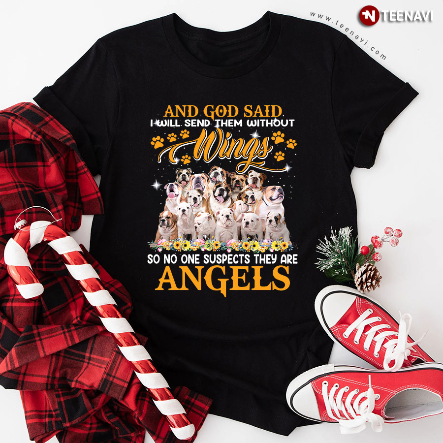 Bulldog And God Said I Will Send Them Without Wings So No One Suspects They Are Angels T-Shirt
