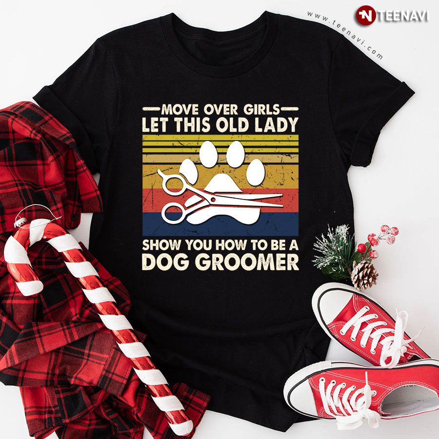 Move Over Girls Let This Old Lady Show You How To Be A Dog Groomer Vintage T-Shirt