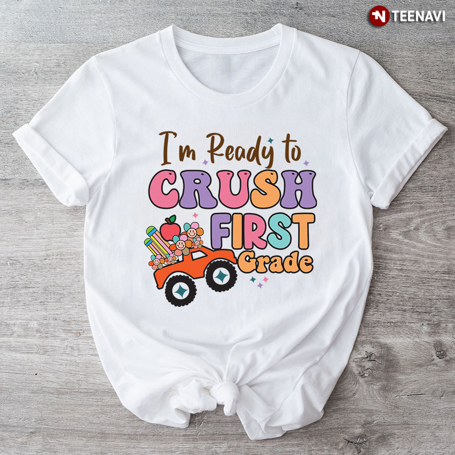 I’m Ready To Crush First Grade Truck Flower Apple Pencil Back To School T-Shirt