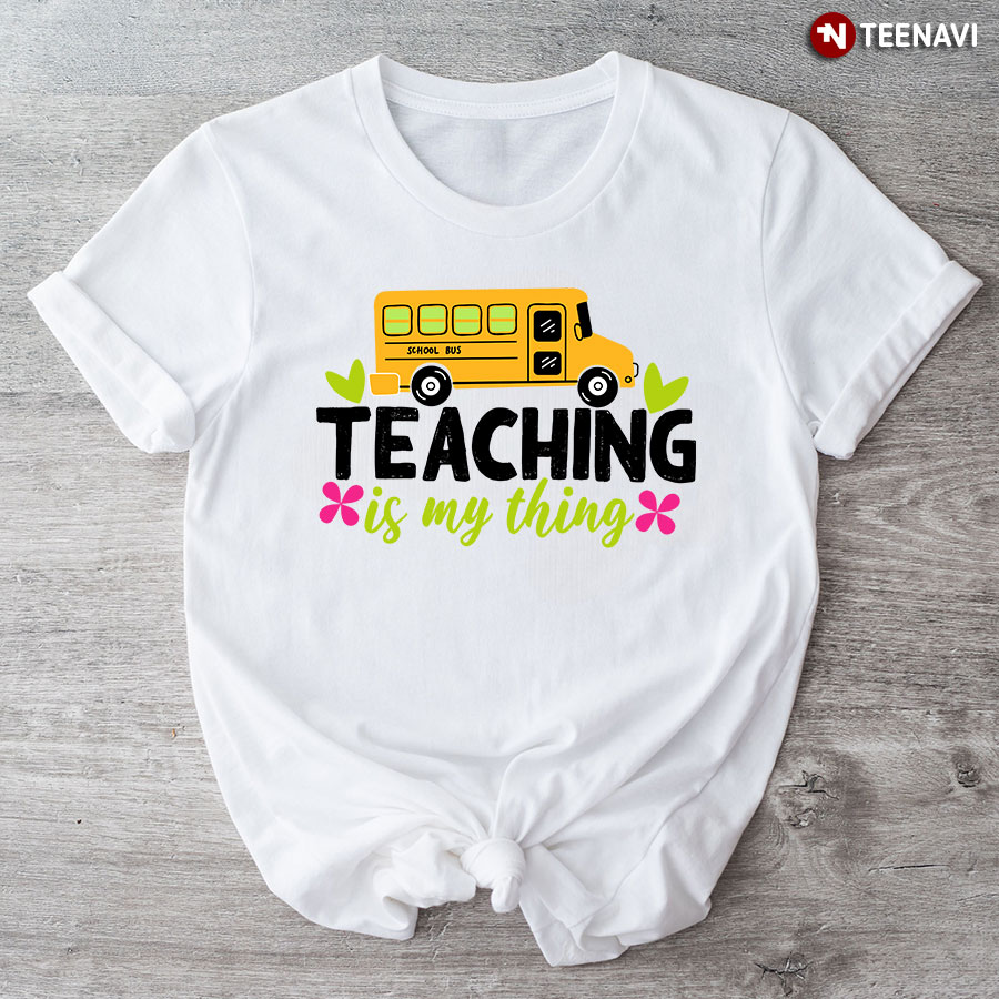 Teaching Is My Thing School Bus Teacher Back To School T-Shirt