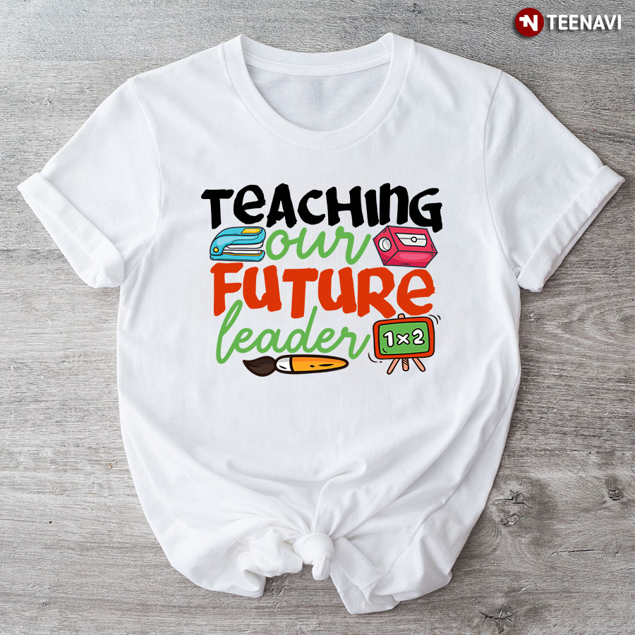 Teaching Our Future Leader Teacher Back To School T-Shirt