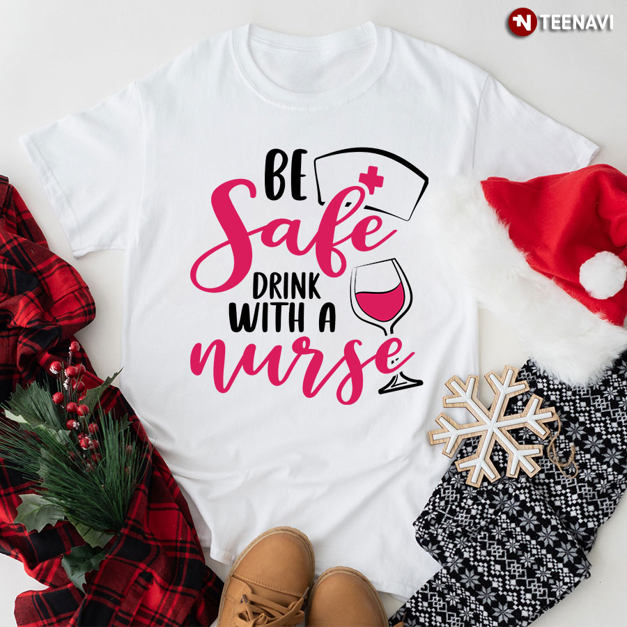 Be Safe Drink With A Nurse Wine Glass T-Shirt