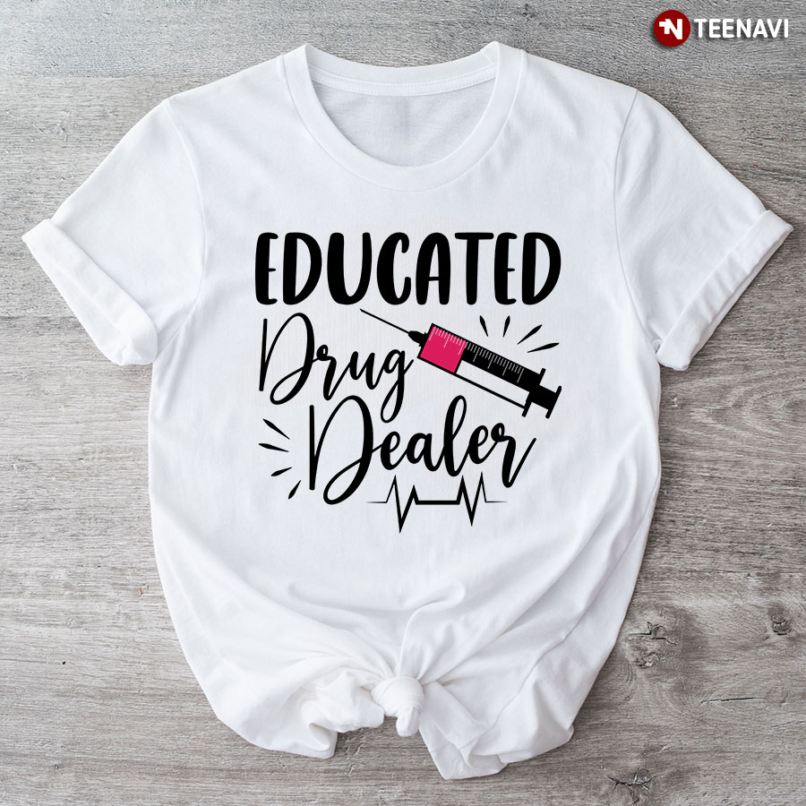 Educated Drug Dealer Syringe Heartbeat Nurse T-Shirt