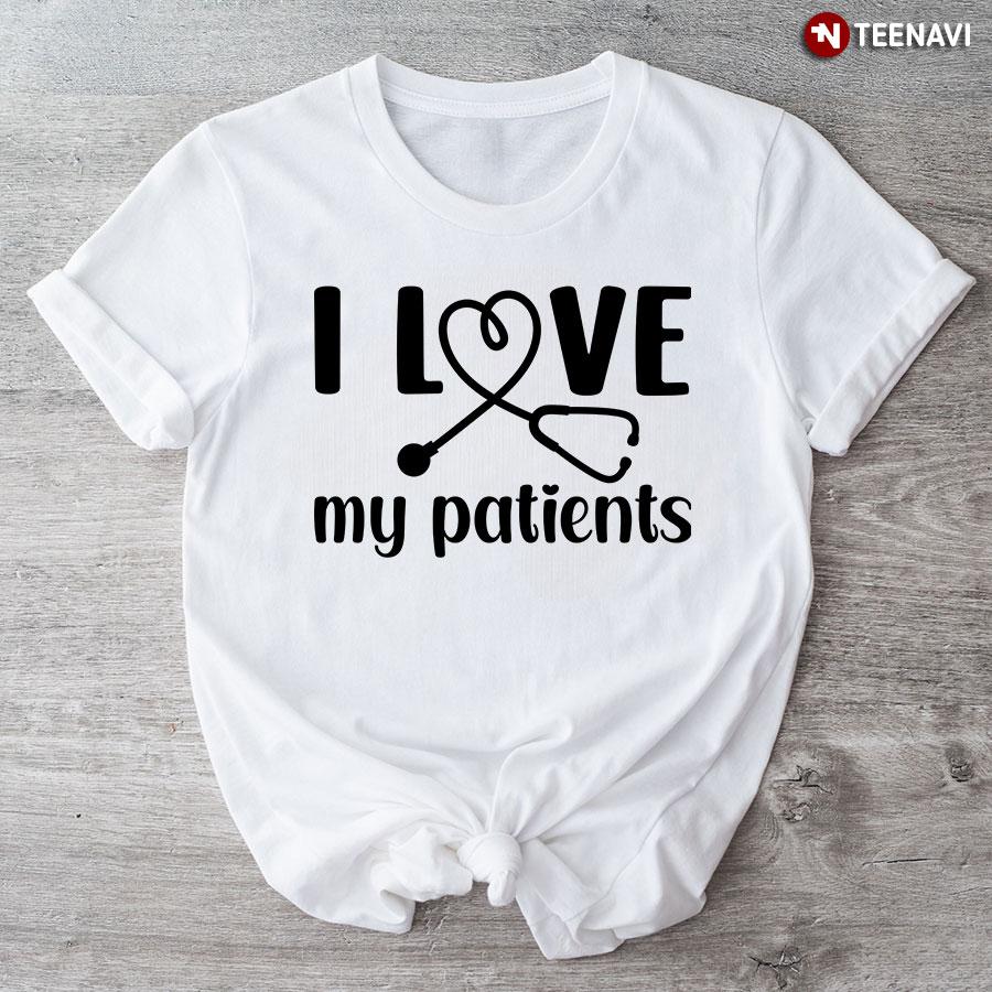 I Love My Patients Stethoscope Heart Nurse T-Shirt