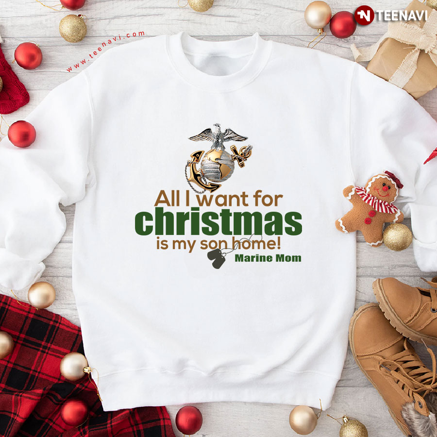 All I Want For Christmas Is My Son Home Marine Mom Sweatshirt