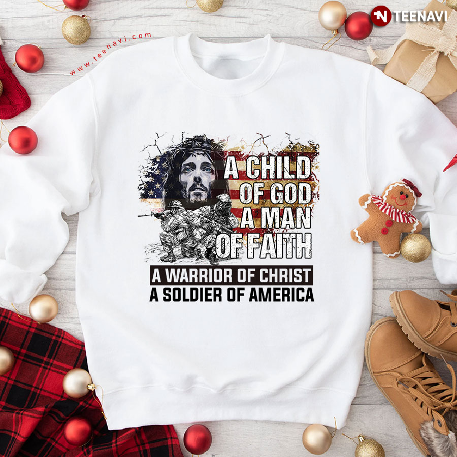 A Child Of God A Man Of Faith A Warrior Of Christ A Soldier Of American Jesus American Flag Sweatshirt