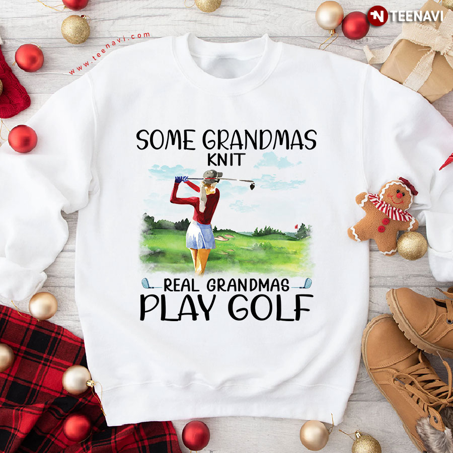Some Grandmas Knit Real Grandmas Play Golf Golfer Grandma Sweatshirt