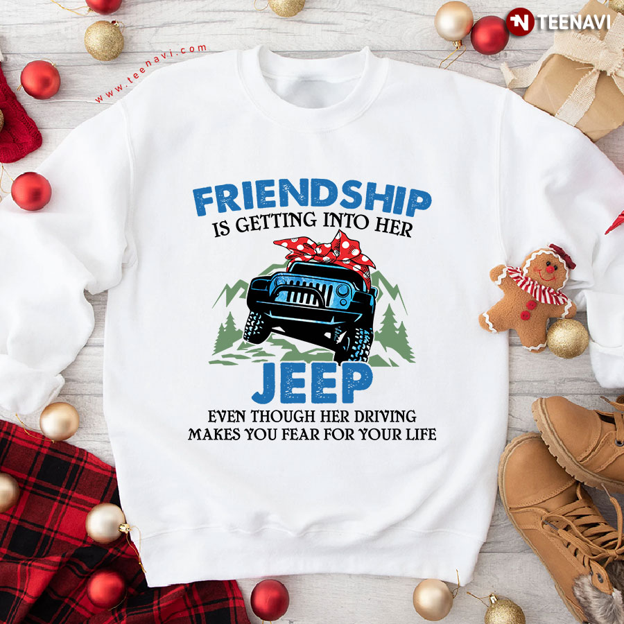 Friendship Is Getting Into Her Jeep Even Though Her Driving Makes You Fear Sweatshirt