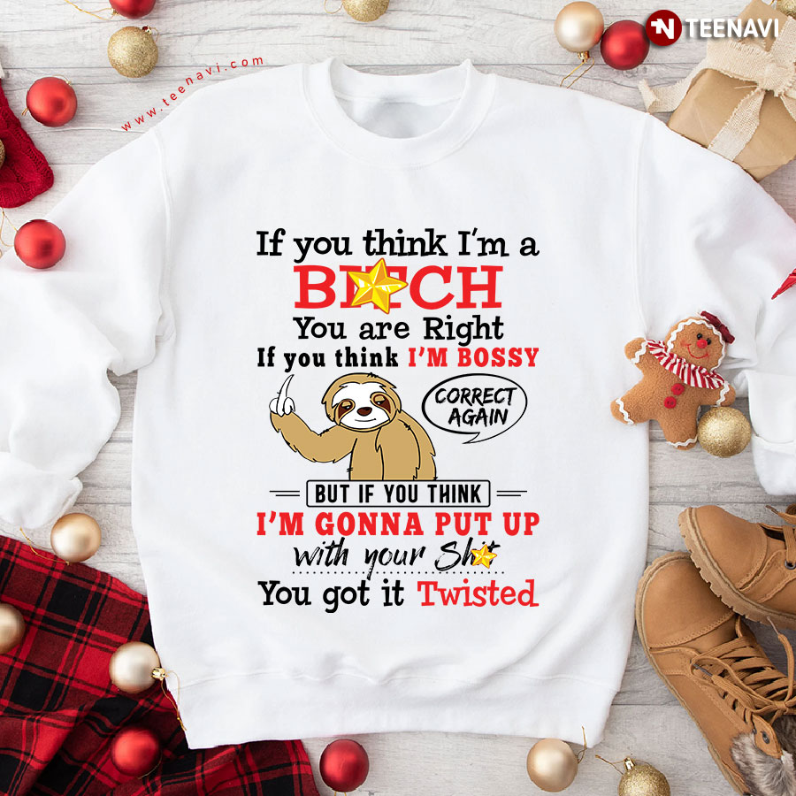 If You Think I'm A Bitch You Are Right If You Think I'm Bossy Sloth Middle Finger Sweatshirt