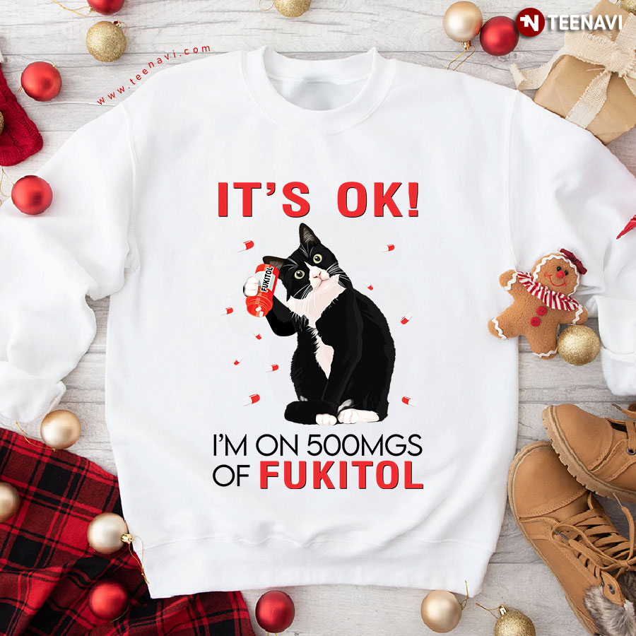 It's Ok! I'm On 500mgs Of Fukitol Tuxedo Cat Sweatshirt