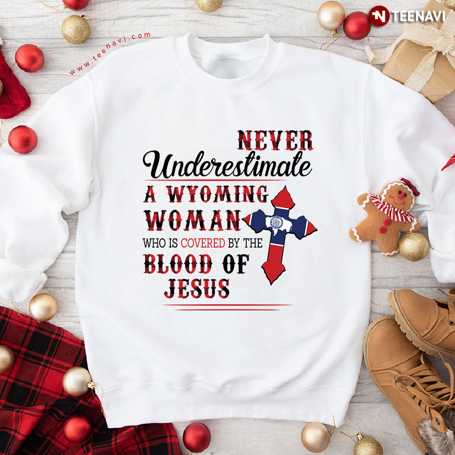 Never Underestimate A Wyoming Woman Who Is Covered By The Blood Of Jesus Sweatshirt