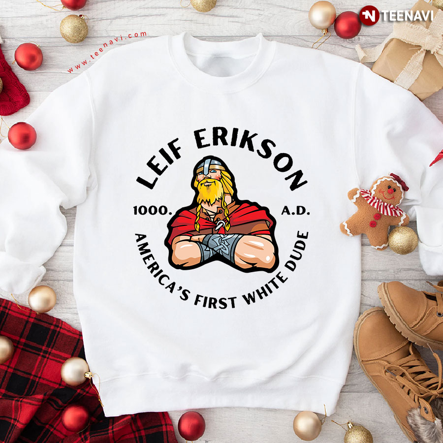 Leif Erikson 1000 A.D America's First White Dude Sweatshirt