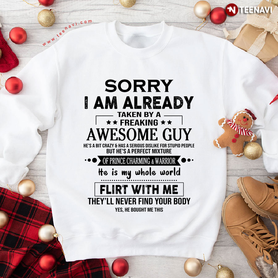 Sorry I Am Already Taken By A Freaking Awesome Guy He's A Bit Crazy Sweatshirt