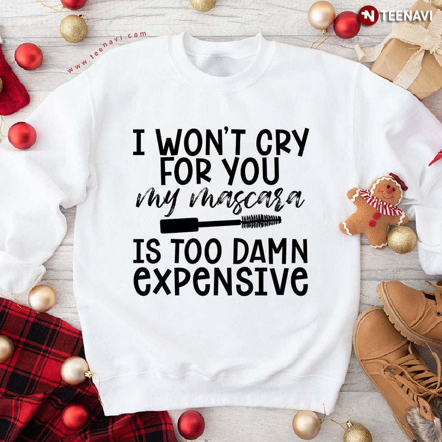 I Won't Cry For You My Mascara Is Too Damn Expensive Sweatshirt