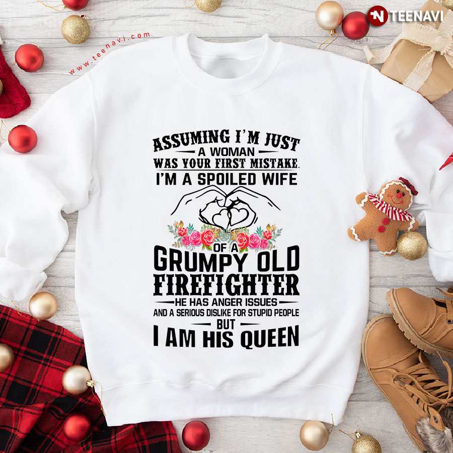 Assuming I'm Just A Woman Was Your First Mistake I'm A Spoiled Wife Of A Grumpy Old Firefighter Sweatshirt