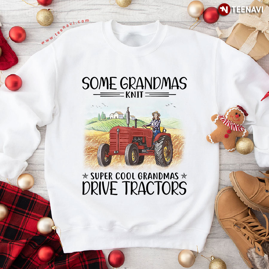 Some Grandmas Knit Super Cool Grandmas Drive Tractors Farmer Sweatshirt