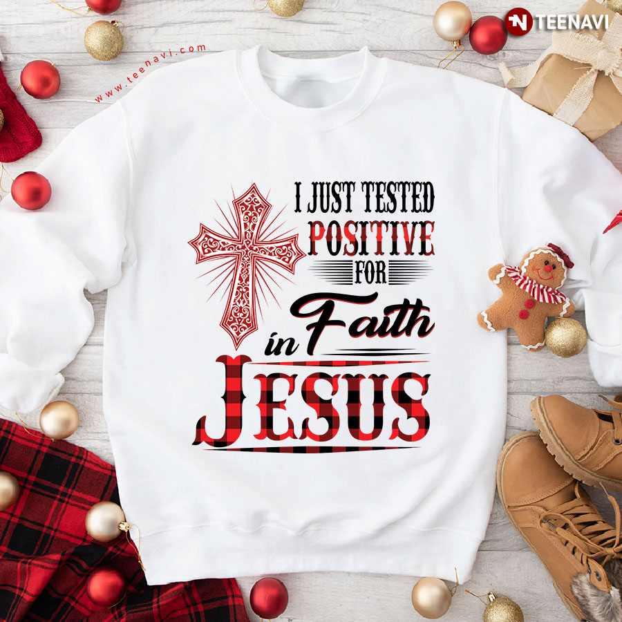 I Just Tested Positive For Faith In Jesus Cross Sweatshirt