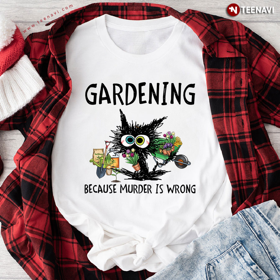 Gardening Because Murder Is Wrong Funny Black Cat T-Shirt