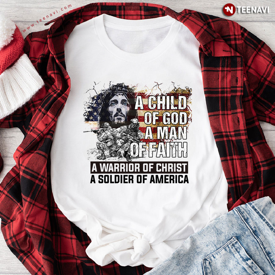 A Child Of God A Man Of Faith A Warrior Of Christ A Soldier Of American T-Shirt