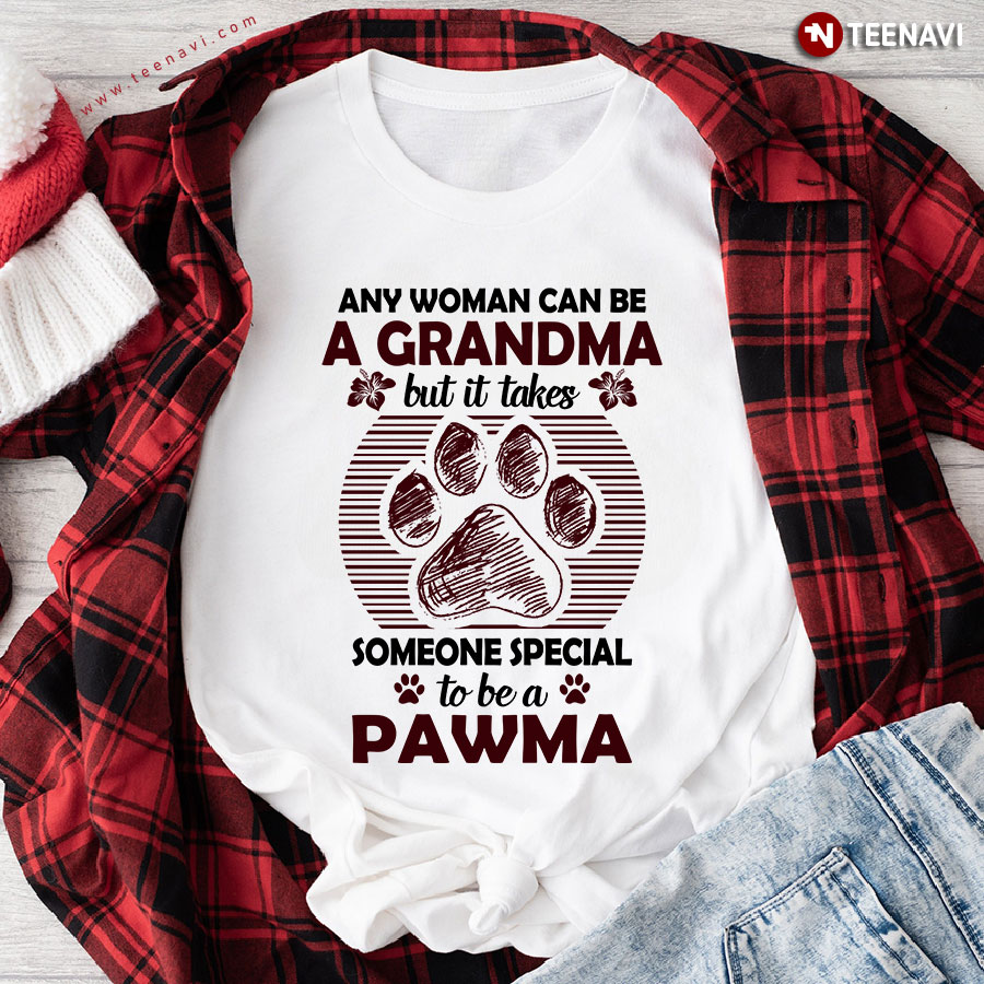 Any Woman Can Be A Grandma But It Takes Someone Special To Be A Pawma T-Shirt