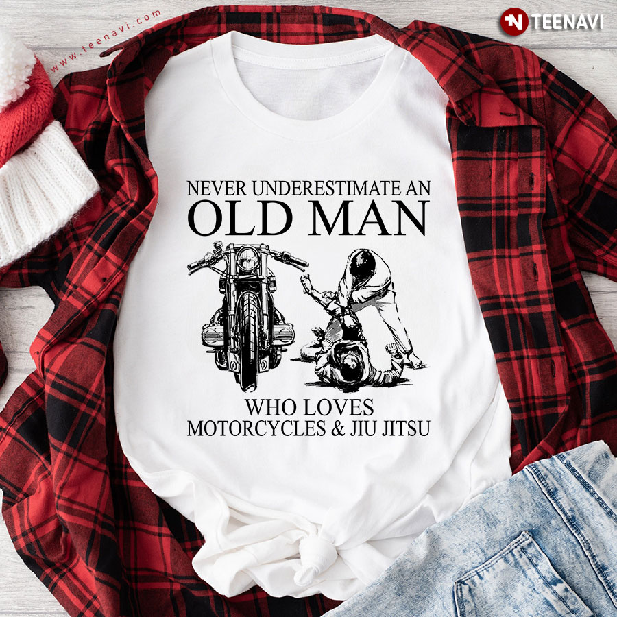 Never Underestimate An Old Man Who Loves Motorcycles & Jiu Jitsu T-Shirt
