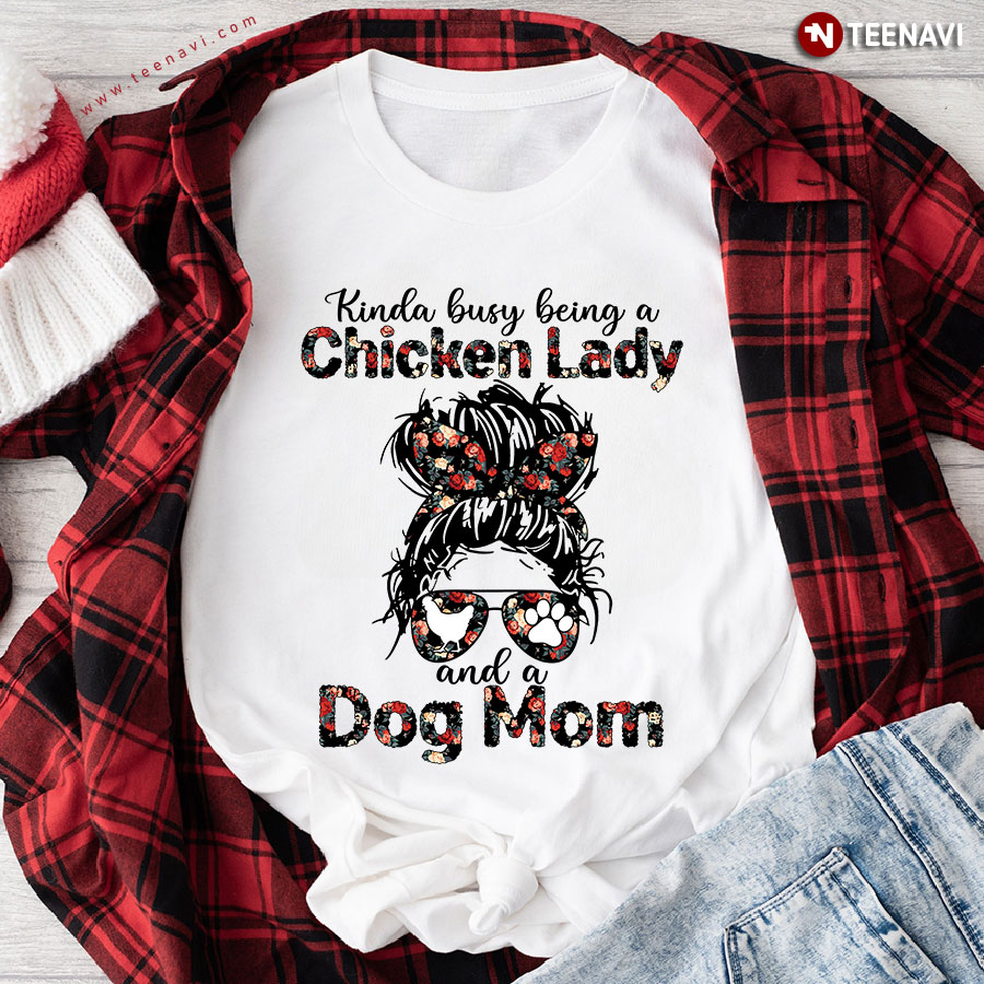 Kinda Busy Being A Chicken Lady And A Dog Mom Messy Bun Girl With Floral Headband And Glasses T-Shirt