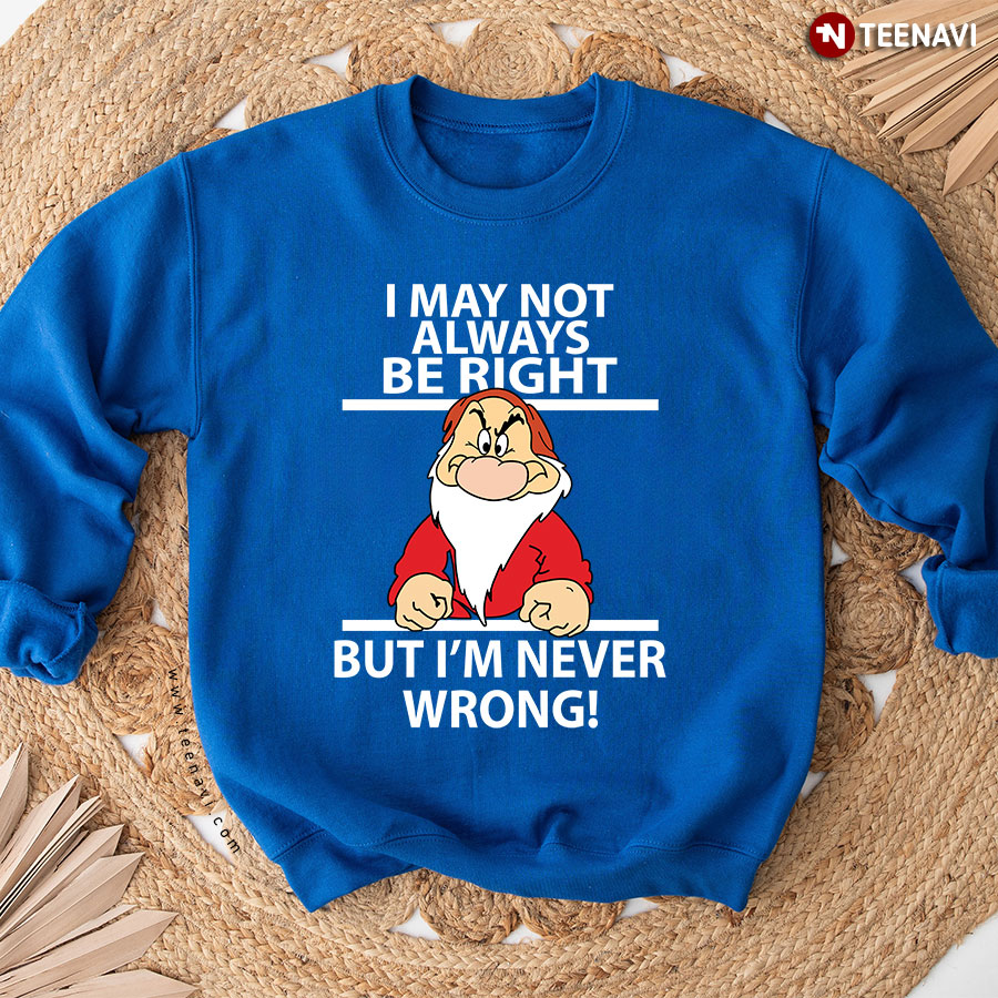 I May Not Always Be Right But I'm Never Wrong! Christmas Dwarf Sweatshirt