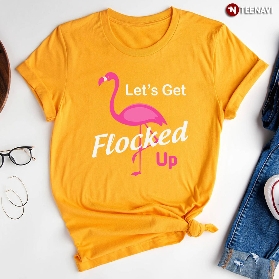 Let’s Get Flocked Up Pink Flamingo T-Shirt