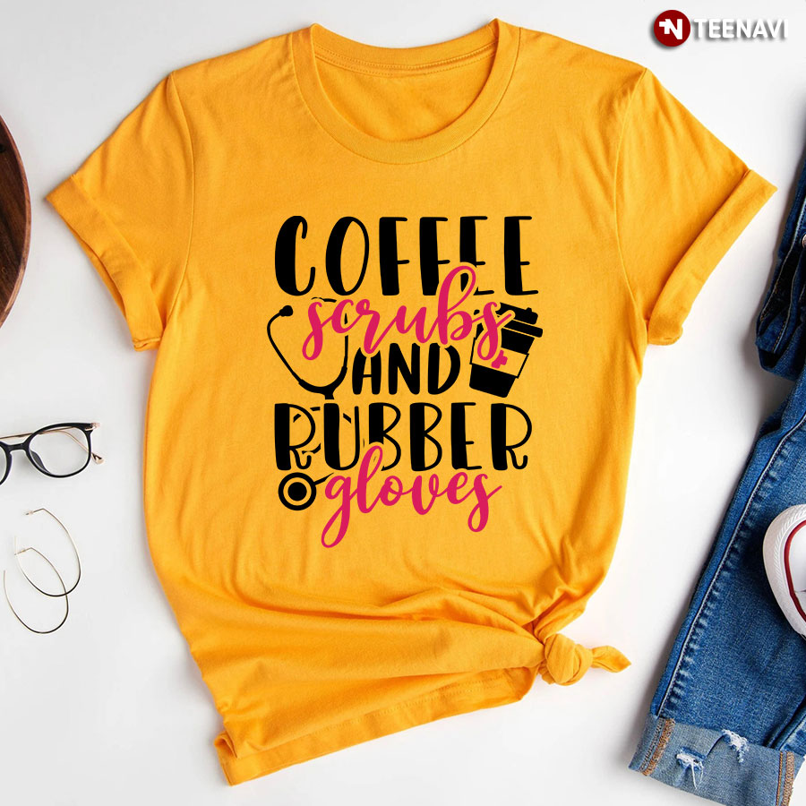 Coffee Scrubs And Rubber Gloves Stethoscope Nurse T-Shirt