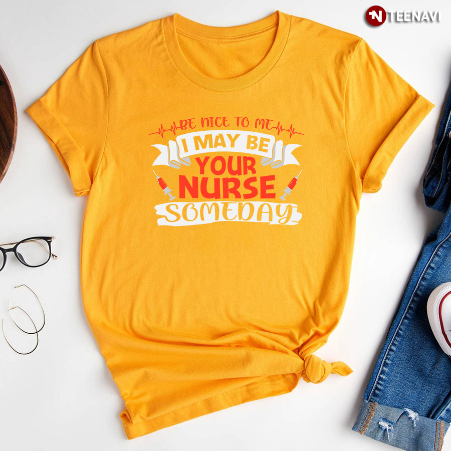 Be Nice To Me I May Be Your Nurse Someday T-Shirt