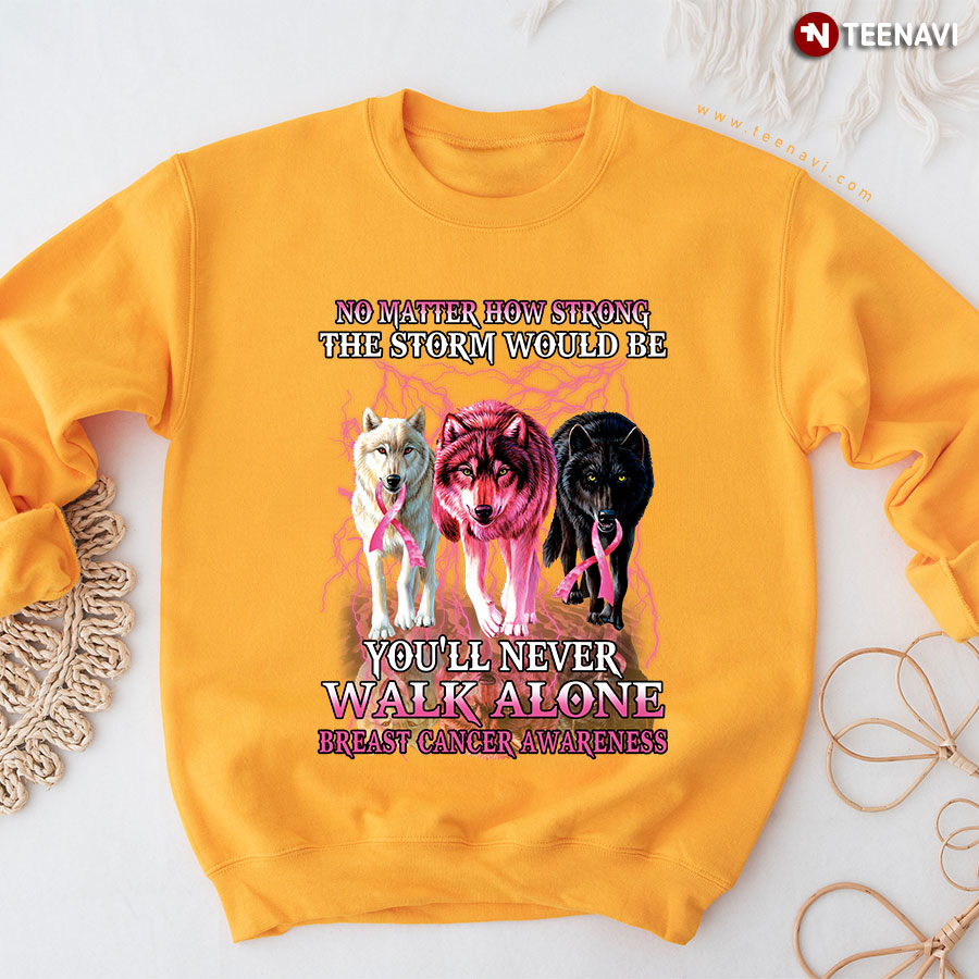 No Matter How Strong The Storm Would Be You'll Never Walk Alone Breast Cancer Awareness Wolves Sweatshirt